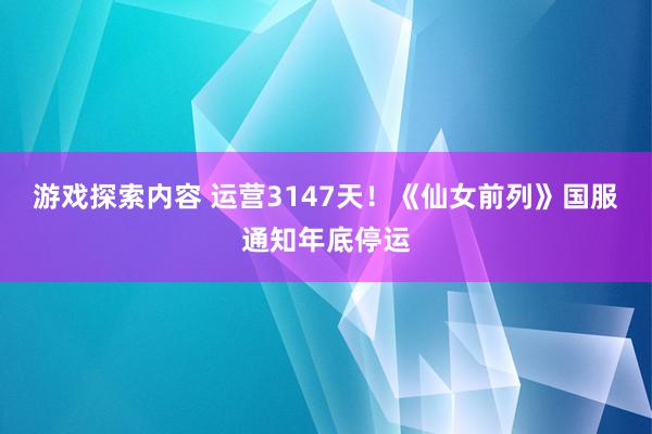 游戏探索内容 运营3147天！《仙女前列》国服通知年底停运