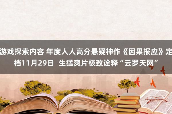 游戏探索内容 年度人人高分悬疑神作《因果报应》定档11月29日  生猛爽片极致诠释“云罗天网”