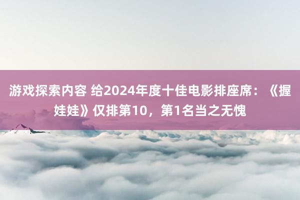 游戏探索内容 给2024年度十佳电影排座席：《握娃娃》仅排第10，第1名当之无愧