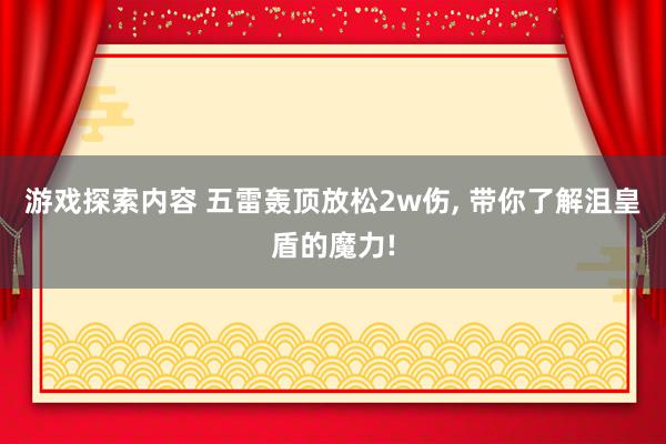 游戏探索内容 五雷轰顶放松2w伤, 带你了解沮皇盾的魔力!