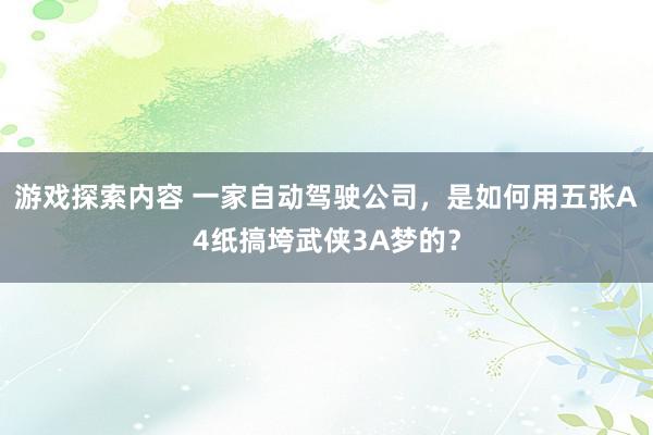 游戏探索内容 一家自动驾驶公司，是如何用五张A4纸搞垮武侠3A梦的？